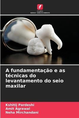 A fundamentação e as técnicas do levantamento do seio maxilar - Kshitij Pardeshi,Amit Agrawal,Neha Mirchandani - cover