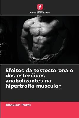 Efeitos da testosterona e dos esteróides anabolizantes na hipertrofia muscular - Bhavian Patel - cover