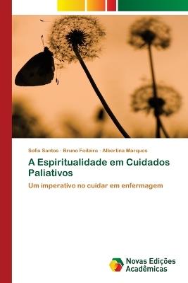 A Espiritualidade em Cuidados Paliativos - Sofia Santos,Bruno Feiteira,Albertina Marques - cover