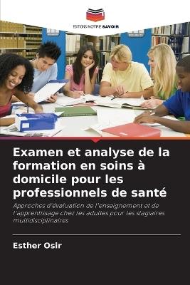 Examen et analyse de la formation en soins à domicile pour les professionnels de santé - Esther Osir - cover