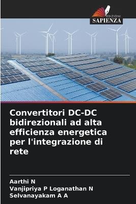 Convertitori DC-DC bidirezionali ad alta efficienza energetica per l'integrazione di rete - Aarthi N,Vanjipriya P Loganathan N,Selvanayakam A A - cover