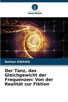 Der Tanz, das Gleichgewicht der Frequenzen: Von der Realität zur Fiktion - Nathan Kibawa - cover