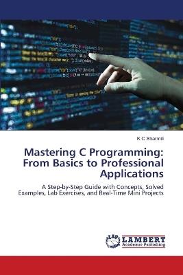Mastering C Programming: From Basics to Professional Applications - K C Sharmili - cover