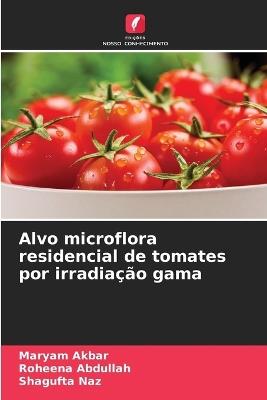 Alvo microflora residencial de tomates por irradiação gama - Maryam Akbar,Roheena Abdullah,Shagufta Naz - cover