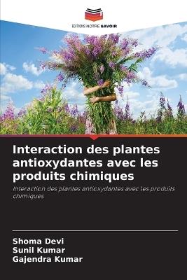 Interaction des plantes antioxydantes avec les produits chimiques - Shoma Devi,Sunil Kumar,Gajendra Kumar - cover