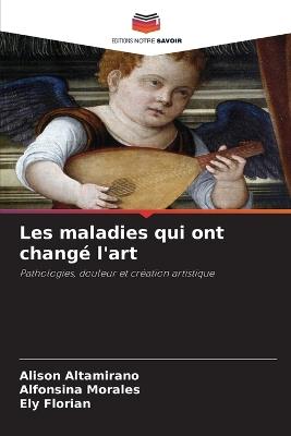 Les maladies qui ont changé l'art - Alison Altamirano,Alfonsina Morales,Ely Florian - cover