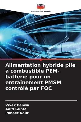 Alimentation hybride pile à combustible PEM-batterie pour un entraînement PMSM contrôlé par FOC - Vivek Pahwa,Aditi Gupta,Puneet Kaur - cover