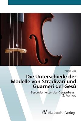 Die Unterschiede der Modelle von Stradivari und Guarneri del Gesù - Patrick Vida - cover