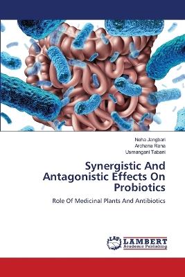 Synergistic And Antagonistic Effects On Probiotics - Neha Jangbari,Archana Rana,Usmangani Tabani - cover