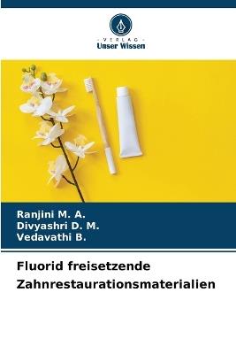 Fluorid freisetzende Zahnrestaurationsmaterialien - Ranjini M a,Divyashri D M,Vedavathi B - cover