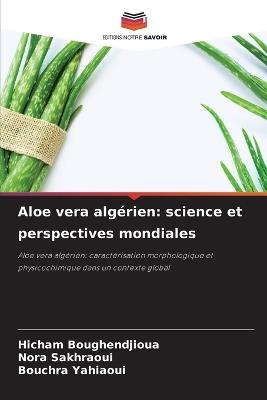 Aloe vera algérien: science et perspectives mondiales - Hicham Boughendjioua,Nora Sakhraoui,Bouchra Yahiaoui - cover