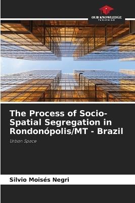 The Process of Socio-Spatial Segregation in Rondonópolis/MT - Brazil - Silvio Moisés Negri - cover