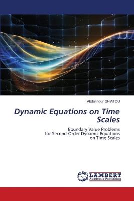 Dynamic Equations on Time Scales - Abdennour Ghiatou - cover