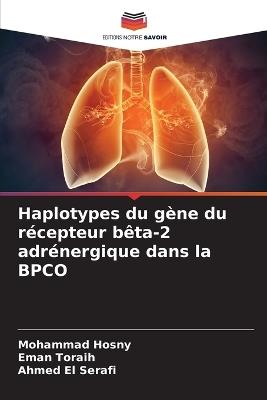 Haplotypes du gène du récepteur bêta-2 adrénergique dans la BPCO - Mohammad Hosny,Eman Toraih,Ahmed El Serafi - cover
