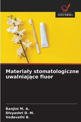 Materialy stomatologiczne uwalniające fluor - Ranjini M a,Divyashri D M,Vedavathi B - cover
