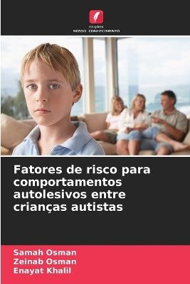 Fatores de risco para comportamentos autolesivos entre crianças autistas - Samah Osman,Zeinab Osman,Enayat Khalil - cover