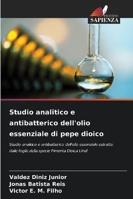 Studio analitico e antibatterico dell'olio essenziale di pepe dioico - Valdez Diniz Junior,Jonas Batista Reis,Victor E M Filho - cover
