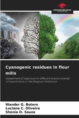 Cyanogenic residues in flour mills - Wander G Botero,Luciana C Oliveira,Shenia O Souza - cover