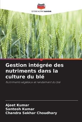 Gestion intégrée des nutriments dans la culture du blé - Ajeet Kumar,Santosh Kumar,Chandra Sekhar Choudhary - cover
