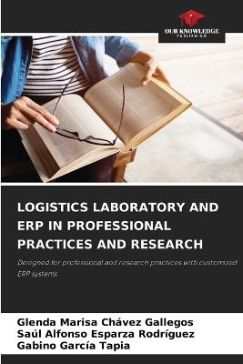 Logistics Laboratory and Erp in Professional Practices and Research - Glenda Marisa Chávez Gallegos,Saúl Alfonso Esparza Rodríguez,Gabino García Tapia - cover