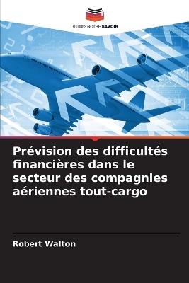 Prévision des difficultés financières dans le secteur des compagnies aériennes tout-cargo - Robert Walton - cover