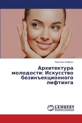 Архитектура молодости: Искусство безинъекционного лифтинга - Кристина Алферук - cover