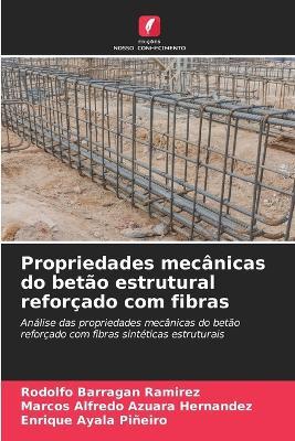 Propriedades mecânicas do betão estrutural reforçado com fibras - Rodolfo Barragan Ramirez,Marcos Alfredo Azuara Hernandez,Enrique Ayala Piñeiro - cover