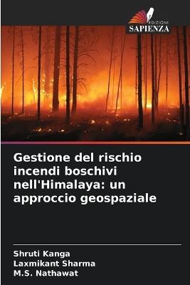 Gestione del rischio incendi boschivi nell'Himalaya: un approccio geospaziale - Shruti Kanga,Laxmikant Sharma,M S Nathawat - cover