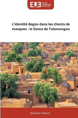 L'identité dogon dans les chants de masques: le Dama de Tabanongou - Ibréhima Yébeizé - cover
