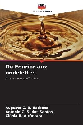 De Fourier aux ondelettes - Augusto C B Barbosa,Antonio C S Dos Santos,Clênia R Alcântara - cover