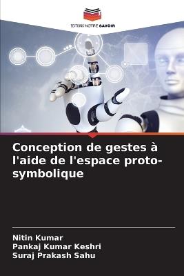 Conception de gestes à l'aide de l'espace proto-symbolique - Nitin Kumar,Pankaj Kumar Keshri,Suraj Prakash Sahu - cover