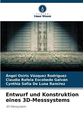 Entwurf und Konstruktion eines 3D-Messsystems - Ángel Osiris Vázquez Rodríguez,Claudia Rafela Escobedo Galván,Cynthia Sofía de Luna Ramírez - cover