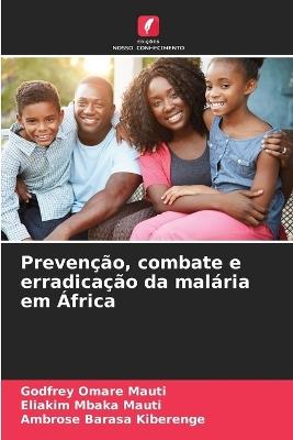 Prevenção, combate e erradicação da malária em África - Godfrey Omare Mauti,Eliakim Mbaka Mauti,Ambrose Barasa Kiberenge - cover