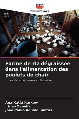Farine de riz dégraissée dans l'alimentation des poulets de chair - Ana Kátia Karkow,Irineo Zanella,João Paulo Aquino Santos - cover