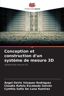 Conception et construction d'un système de mesure 3D - Ángel Osiris Vázquez Rodríguez,Claudia Rafela Escobedo Galván,Cynthia Sofía de Luna Ramírez - cover