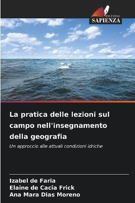 La pratica delle lezioni sul campo nell'insegnamento della geografia - Izabel de Faria,Elaine de Cacia Frick,Ana Mara Dias Moreno - cover