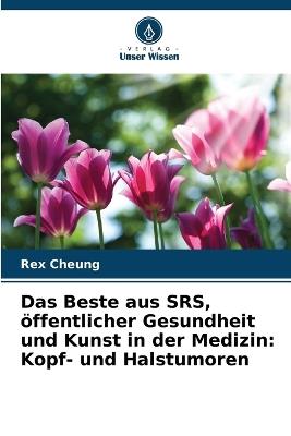 Das Beste aus SRS, öffentlicher Gesundheit und Kunst in der Medizin: Kopf- und Halstumoren - Rex Cheung - cover