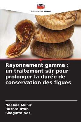 Rayonnement gamma: un traitement sûr pour prolonger la durée de conservation des figues - Neelma Munir,Bushra Irfan,Shagufta Naz - cover