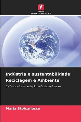Indústria e sustentabilidade: Reciclagem e Ambiente - Maria Stoicanescu - cover