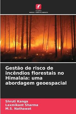 Gestão de risco de incêndios florestais no Himalaia: uma abordagem geoespacial - Shruti Kanga,Laxmikant Sharma,M S Nathawat - cover