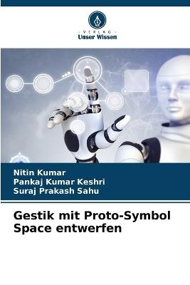 Gestik mit Proto-Symbol Space entwerfen - Nitin Kumar,Pankaj Kumar Keshri,Suraj Prakash Sahu - cover
