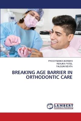 Breaking Age Barrier in Orthodontic Care - Progynanika Barman,Renuka Patel,Falguni Mehta - cover