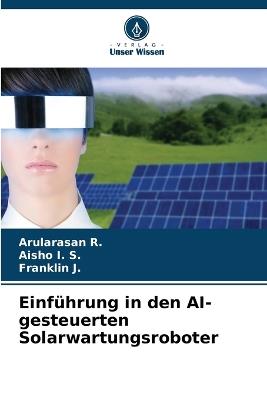 Einführung in den AI-gesteuerten Solarwartungsroboter - Arularasan R,Aisho I S,Franklin J - cover