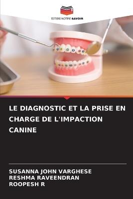 Le Diagnostic Et La Prise En Charge de l'Impaction Canine - Susanna John Varghese,Reshma Raveendran,Roopesh R - cover