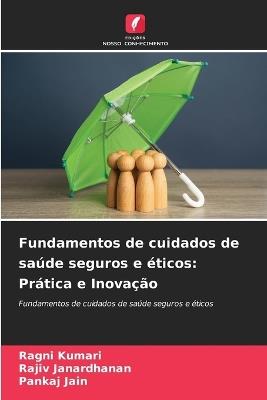 Fundamentos de cuidados de saúde seguros e éticos: Prática e Inovação - Ragni Kumari,Rajiv Janardhanan,Pankaj Jain - cover