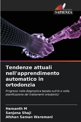 Tendenze attuali nell'apprendimento automatico in ortodonzia - Hemanth M,Sanjana Shaji,Afshan Saman Waremani - cover