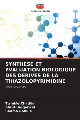 Synthèse Et Évaluation Biologique Des Dérivés de la Thiazolopyrimidine - Twinkle Chadda,Shruti Aggarwal,Seema Rohilla - cover