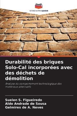 Durabilité des briques Solo-Cal incorporées avec des déchets de démolition - Suelen S Figueiredo,Aldo Andrade de Sousa,Gelmires de A Neves - cover