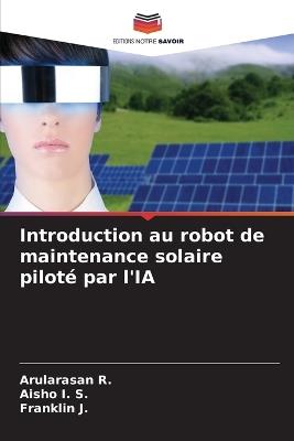 Introduction au robot de maintenance solaire piloté par l'IA - Arularasan R,Aisho I S,Franklin J - cover