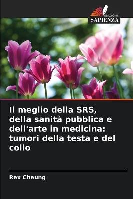 Il meglio della SRS, della sanità pubblica e dell'arte in medicina: tumori della testa e del collo - Rex Cheung - cover